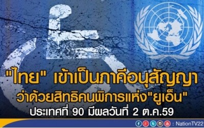 "ไทย" เข้าเป็นภาคีอนุสัญญา ว่าด้วยสิทธิคนพิการแห่ง"ยูเอ็น" ประเทศที่ 90 มีผลวันที่ 2 ต.ค.59
